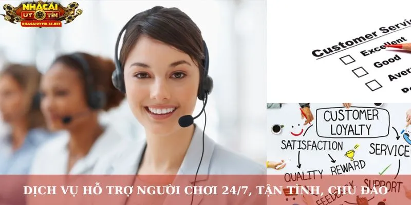 Dịch vụ hỗ trợ người chơi 24/7, tận tình, chu đáo