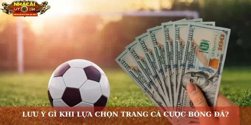Lưu ý gì khi lựa chọn trang cá cược bóng đá?