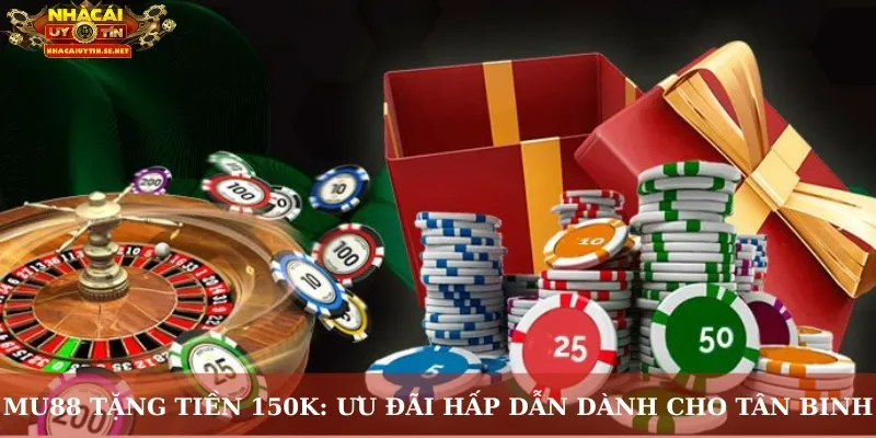 MU88 tặng tiền 150K: Ưu đãi hấp dẫn dành cho tân binh