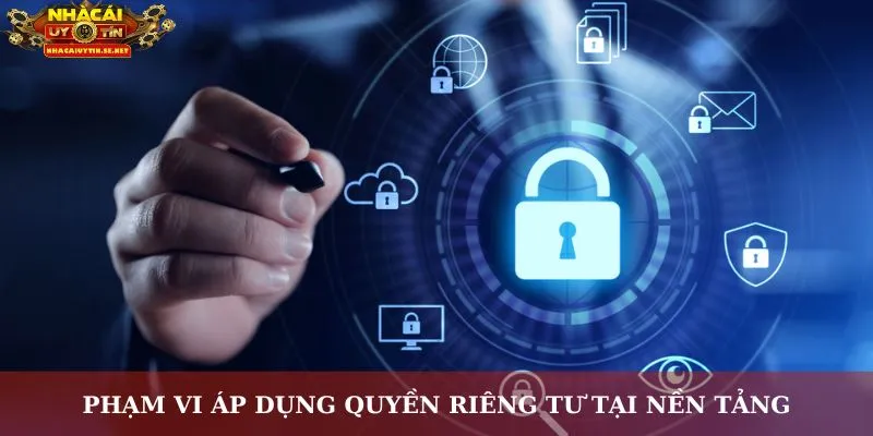 Phạm vi áp dụng quyền riêng tư tại nền tảng