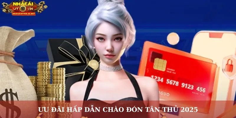 Ưu đãi hấp dẫn chào đón tân thủ 2025