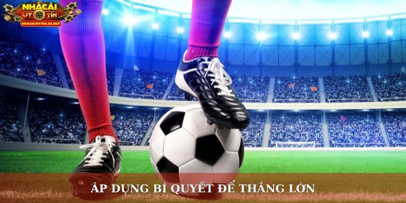 Áp dụng bí quyết để thắng lớn