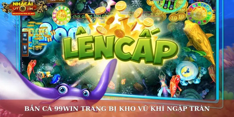 Bắn cá 99win trang bị kho vũ khí ngập tràn