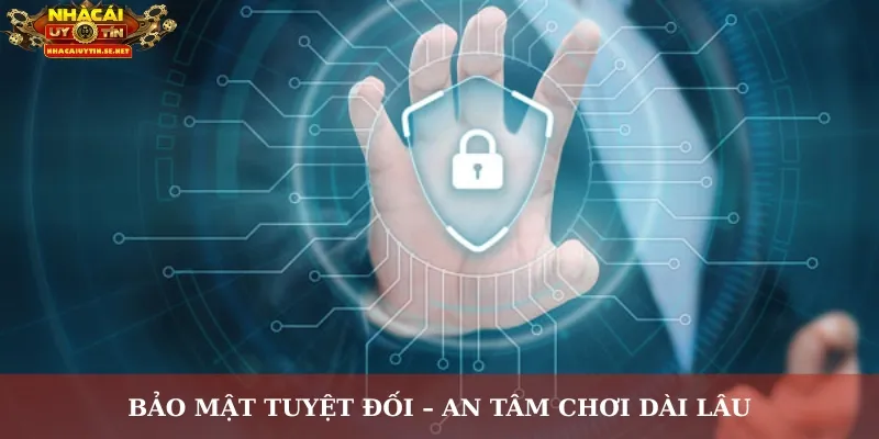 Bảo mật tuyệt đối – An tâm chơi dài lâu