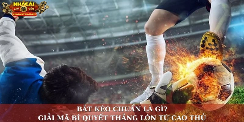 Bắt kèo chuẩn là gì