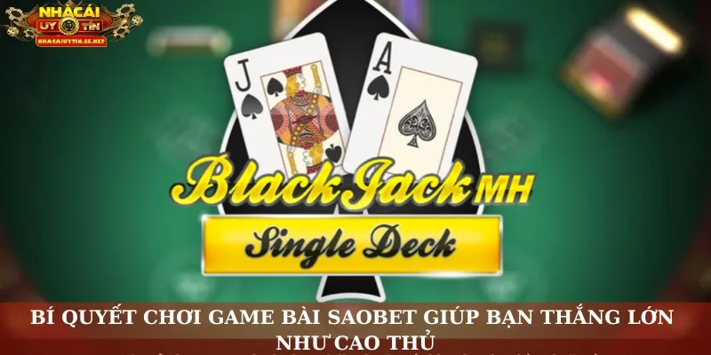 Game Bài Saobet: Sân Cược Đỉnh Cao Chinh Phục Mọi Khách Hàng 5 Bí quyết chơi game bài Saobet giúp bạn thắng lớn như cao thủ