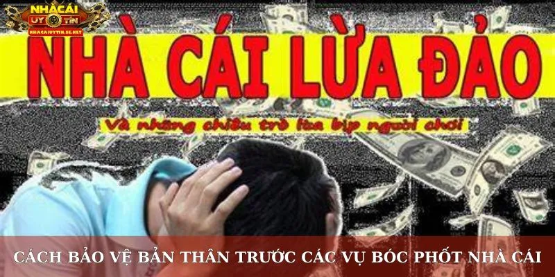Bóc Phốt Nhà Cái – Hé Lộ Sự Thật Gây Sốc Sau Những Sân Chơi 4 Cách bảo vệ bản thân trước các vụ bóc phốt nhà cái