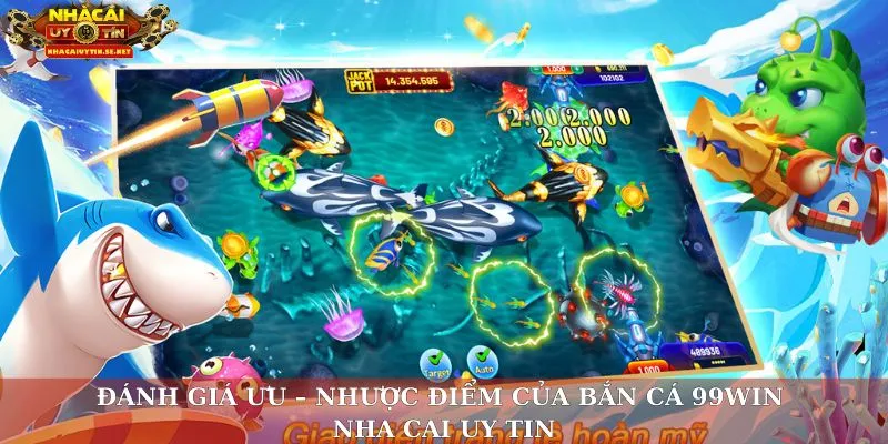 Đánh giá ưu – nhược điểm của bắn cá 99win nha cai uy tin