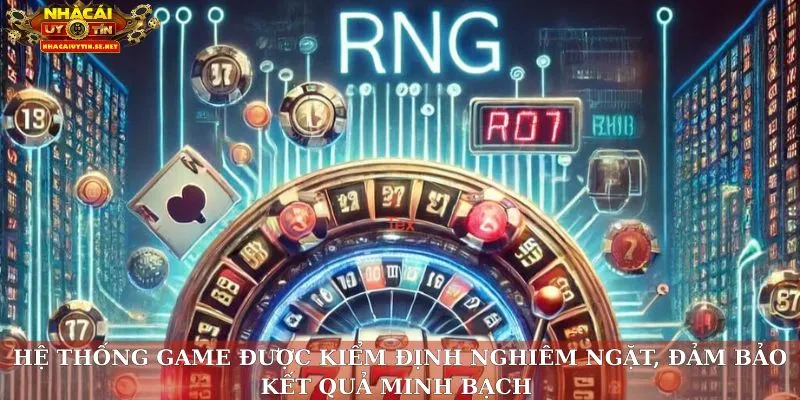 Hệ thống game được kiểm định nghiêm ngặt, đảm bảo kết quả minh bạch