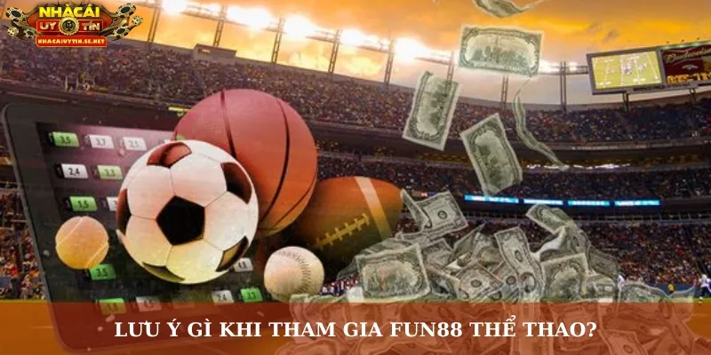 Thể Thao Fun88 – Bùng Nổ Cảm Xúc Cùng Sân Chơi Top Đầu 5 Lưu ý gì khi tham gia Fun88 thể thao?