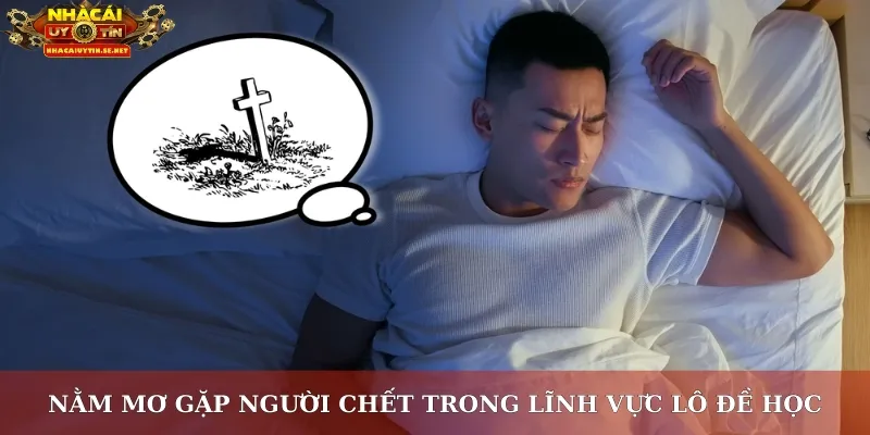 Nằm mơ gặp người chết trong lĩnh vực lô đề học