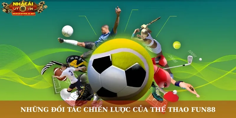 Thể Thao Fun88 – Bùng Nổ Cảm Xúc Cùng Sân Chơi Top Đầu 4 Những đối tác chiến lược của thể thao Fun88