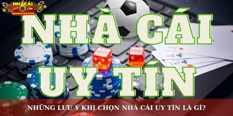 Những lưu ý khi chọn nhà cái uy tín là gì?