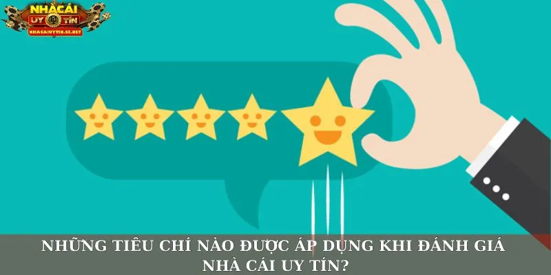 Những tiêu chí nào được áp dụng khi đánh giá nhà cái uy tín?