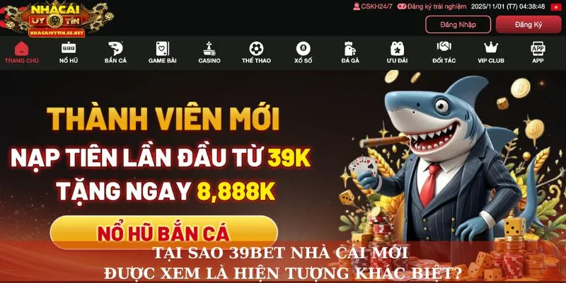 Tại sao 39Bet nhà cái mới được xem là hiện tượng khác biệt?