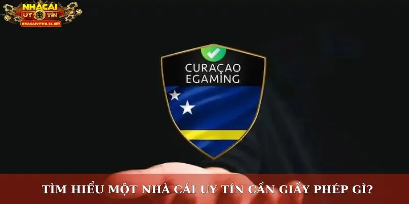 Tìm hiểu một nhà cái uy tín cần giấy phép gì?