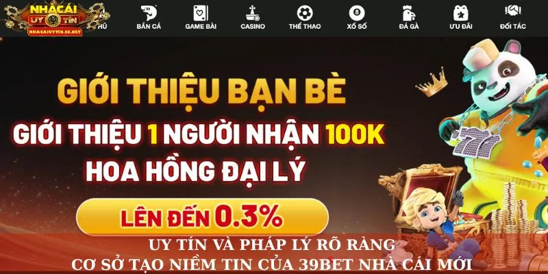 Uy tín và pháp lý rõ ràng, cơ sở tạo niềm tin của 39Bet nhà cái mới