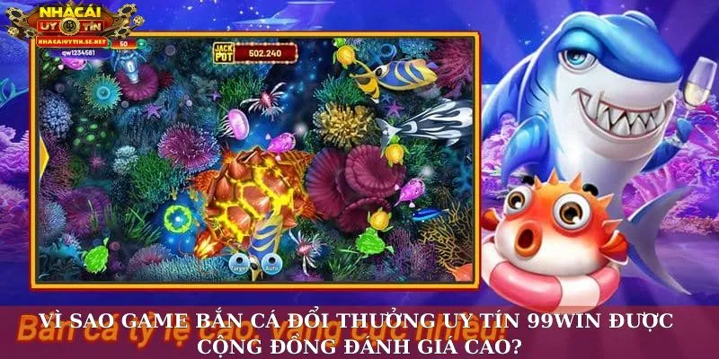 Vì sao game bắn cá đổi thưởng uy tín 99win được cộng đồng đánh giá cao?
